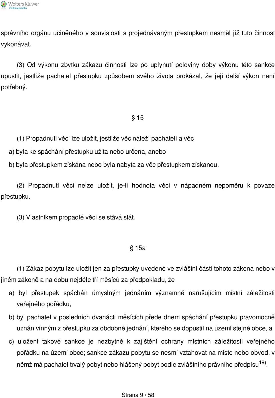 15 (1) Propadnutí věci lze uložit, jestliže věc náleží pachateli a věc a) byla ke spáchání přestupku užita nebo určena, anebo b) byla přestupkem získána nebo byla nabyta za věc přestupkem získanou.