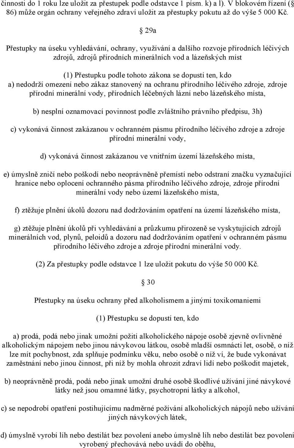 ten, kdo a) nedodrží omezení nebo zákaz stanovený na ochranu přírodního léčivého zdroje, zdroje přírodní minerální vody, přírodních léčebných lázní nebo lázeňského místa, b) nesplní oznamovací