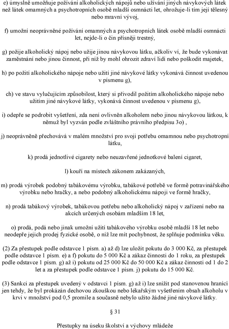 bude vykonávat zaměstnání nebo jinou činnost, při níž by mohl ohrozit zdraví lidí nebo poškodit majetek, h) po požití alkoholického nápoje nebo užití jiné návykové látky vykonává činnost uvedenou v