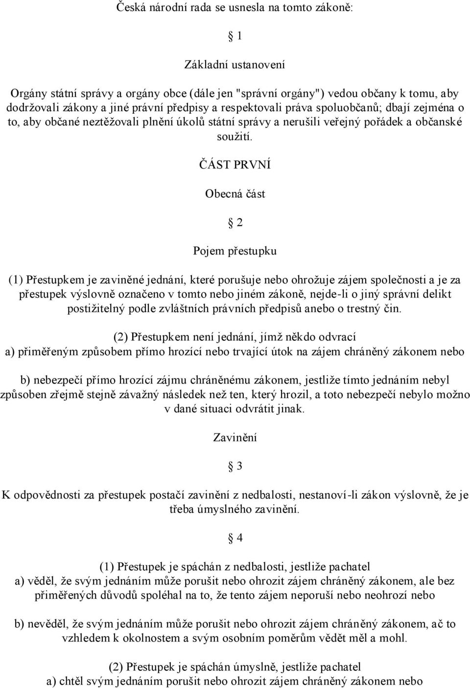 ČÁST PRVNÍ Obecná část 2 Pojem přestupku (1) Přestupkem je zaviněné jednání, které porušuje nebo ohrožuje zájem společnosti a je za přestupek výslovně označeno v tomto nebo jiném zákoně, nejde-li o