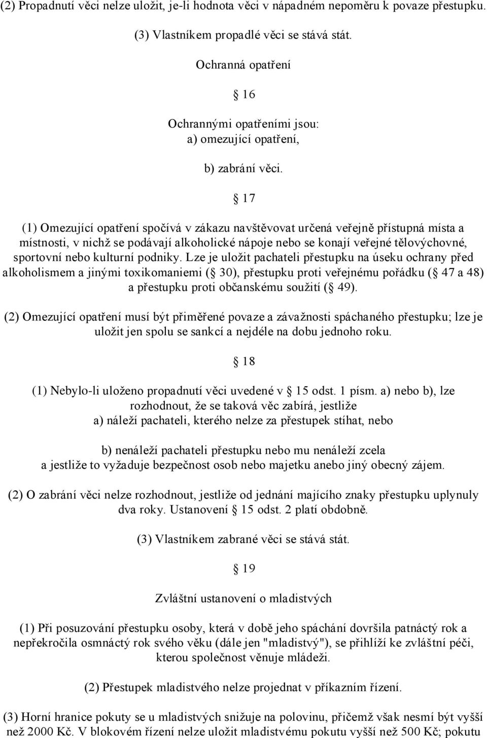 17 (1) Omezující opatření spočívá v zákazu navštěvovat určená veřejně přístupná místa a místnosti, v nichž se podávají alkoholické nápoje nebo se konají veřejné tělovýchovné, sportovní nebo kulturní