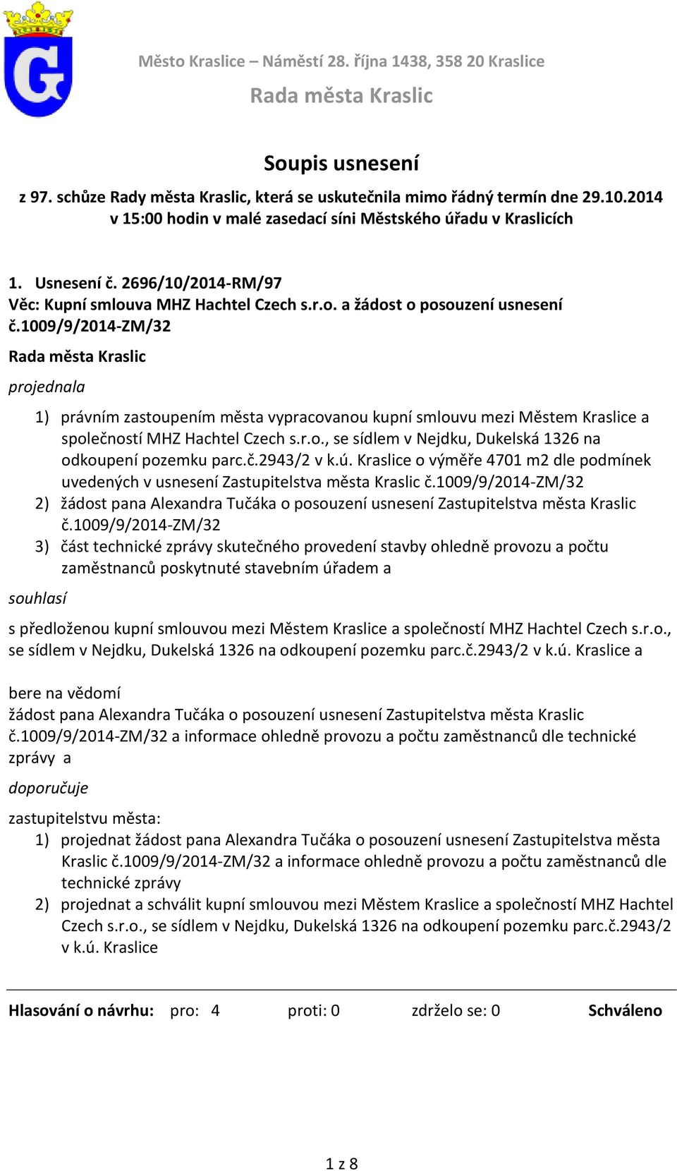 1009/9/2014-zm/32 1) právním zastoupením města vypracovanou kupní smlouvu mezi Městem Kraslice a společností MHZ Hachtel Czech s.r.o., se sídlem v Nejdku, Dukelská 1326 na odkoupení pozemku parc.č.2943/2 v k.