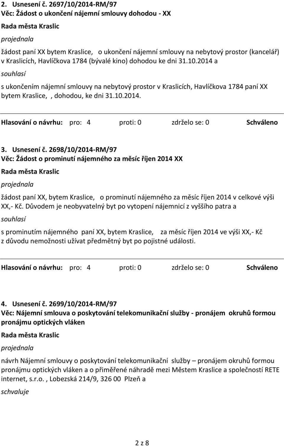 kino) dohodou ke dni 31.10.2014 a s ukončením nájemní smlouvy na nebytový prostor v Kraslicích, Havlíčkova 1784 paní XX bytem Kraslice,, dohodou, ke dni 31.10.2014. 3. Usnesení č.