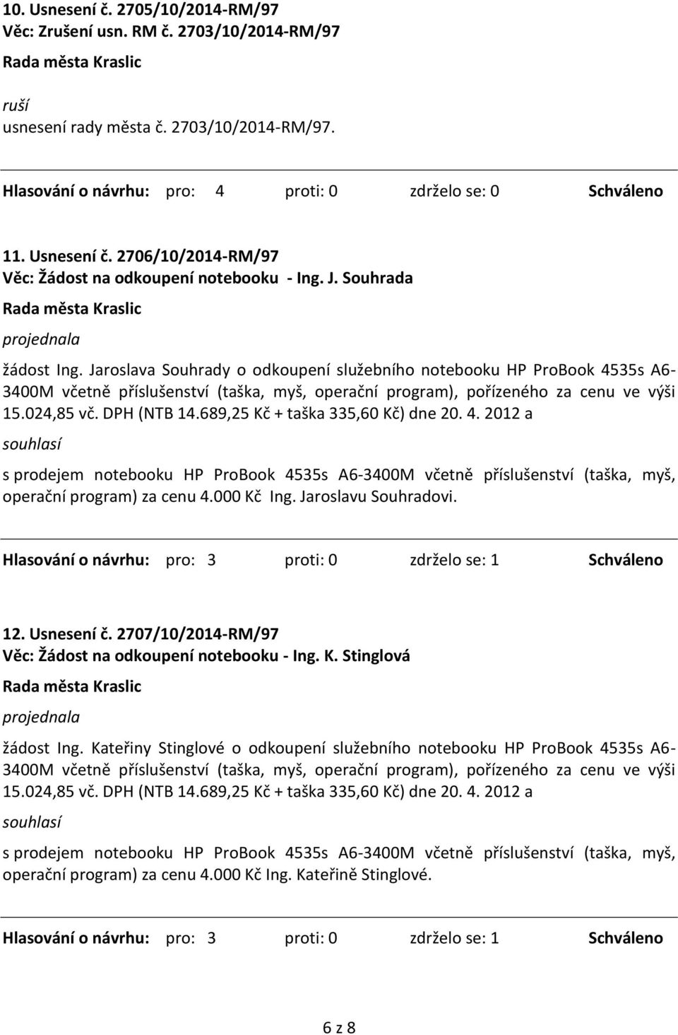 DPH (NTB 14.689,25 Kč + taška 335,60 Kč) dne 20. 4. 2012 a s prodejem notebooku HP ProBook 4535s A6-3400M včetně příslušenství (taška, myš, operační program) za cenu 4.000 Kč Ing.