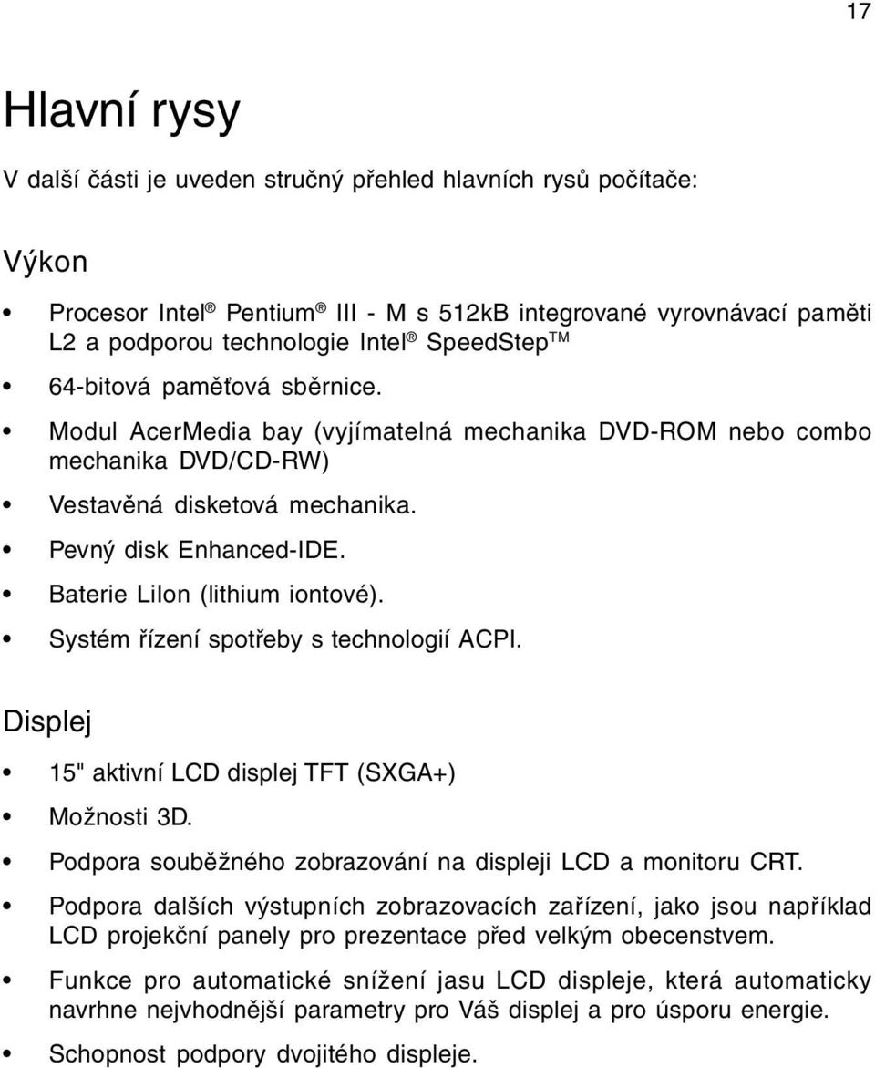 Systém øízení spotøeby s technologií ACPI. Displej 15" aktivní LCD displej T T (SXGA+) Možnosti 3D. Podpora soubìžného zobrazování na displeji LCD a monitoru CRT.