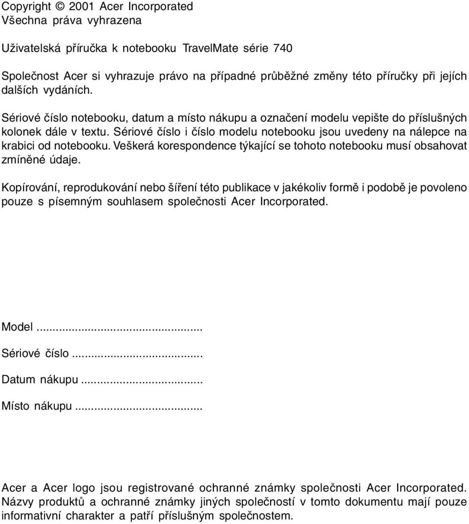 Sériové èíslo i èíslo modelu notebooku jsou uvedeny na nálepce na krabici od notebooku. Veškerá korespondence týkající se tohoto notebooku musí obsahovat zmínìné údaje.