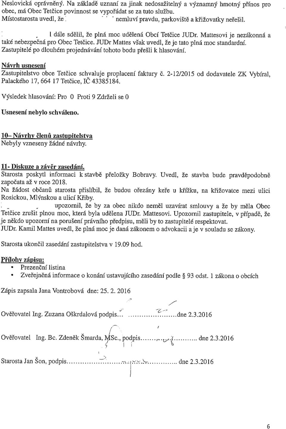 JUDr Mattes však uvedl, že je tato plná moc standardní. Zastupitelé po dlouhém projednávání tohoto bodu přešli k hlasování. Zastupitelstvo obce Tetěice schvaluje proplacení faktury č.