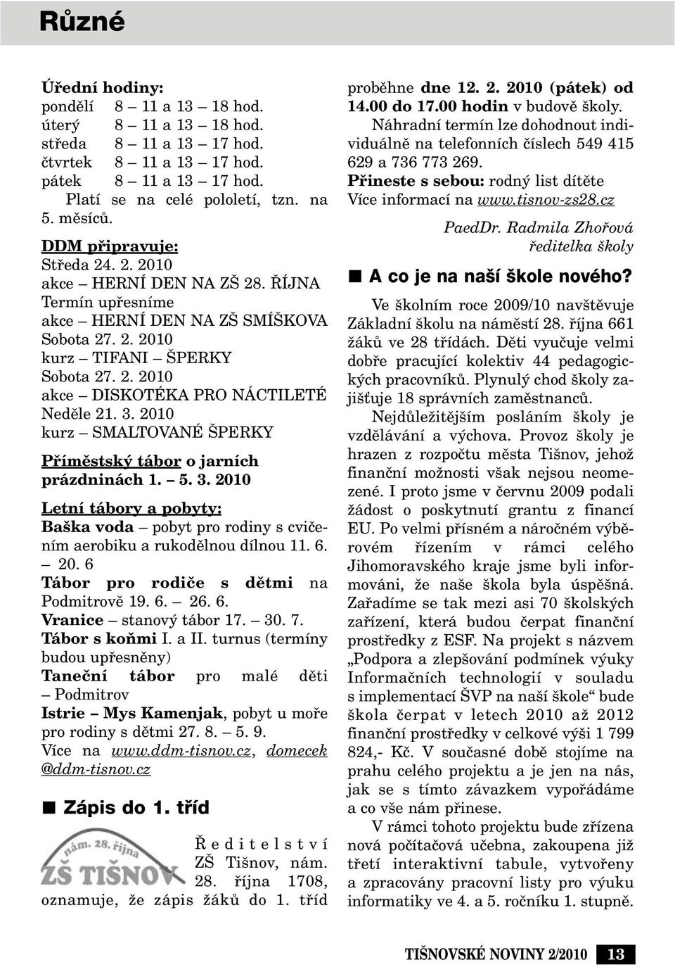 3. 2010 kurz SMALTOVANÉ PERKY Pfiímûstsk tábor o jarních prázdninách 1. 5. 3. 2010 Letní tábory a pobyty: Ba ka voda pobyt pro rodiny s cviãením aerobiku a rukodûlnou dílnou 11. 6. 20. 6 Tábor pro rodiãe s dûtmi na Podmitrovû 19.