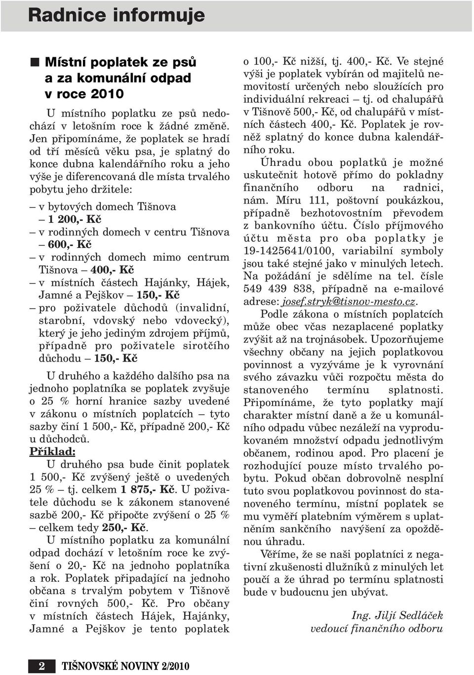 nova 1 200,- Kã v rodinn ch domech v centru Ti nova 600,- Kã v rodinn ch domech mimo centrum Ti nova 400,- Kã v místních ãástech Hajánky, Hájek, Jamné a Pej kov 150,- Kã pro poïivatele dûchodû