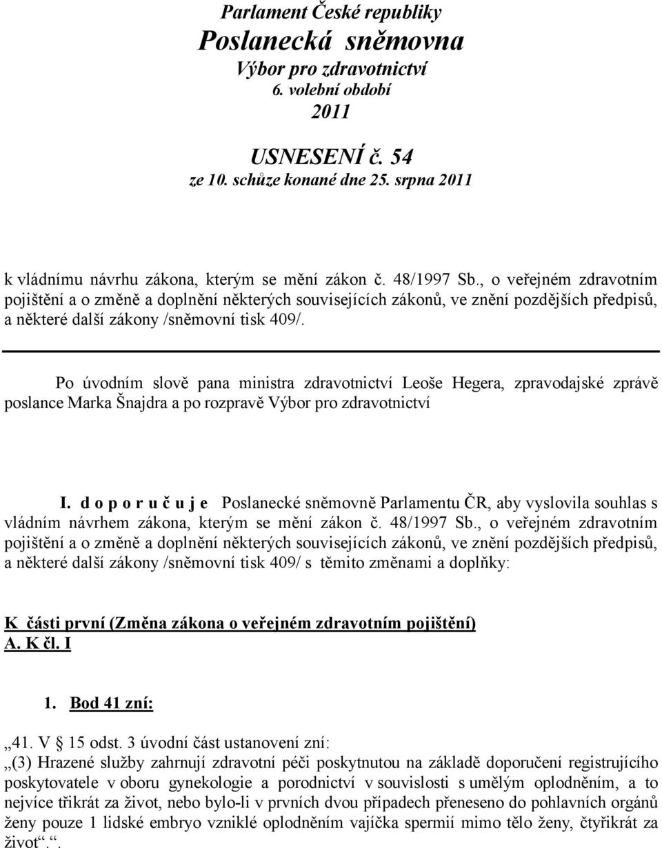 Po úvodním slově pana ministra zdravotnictví Leoše Hegera, zpravodajské zprávě poslance Marka Šnajdra a po rozpravě Výbor pro zdravotnictví I.