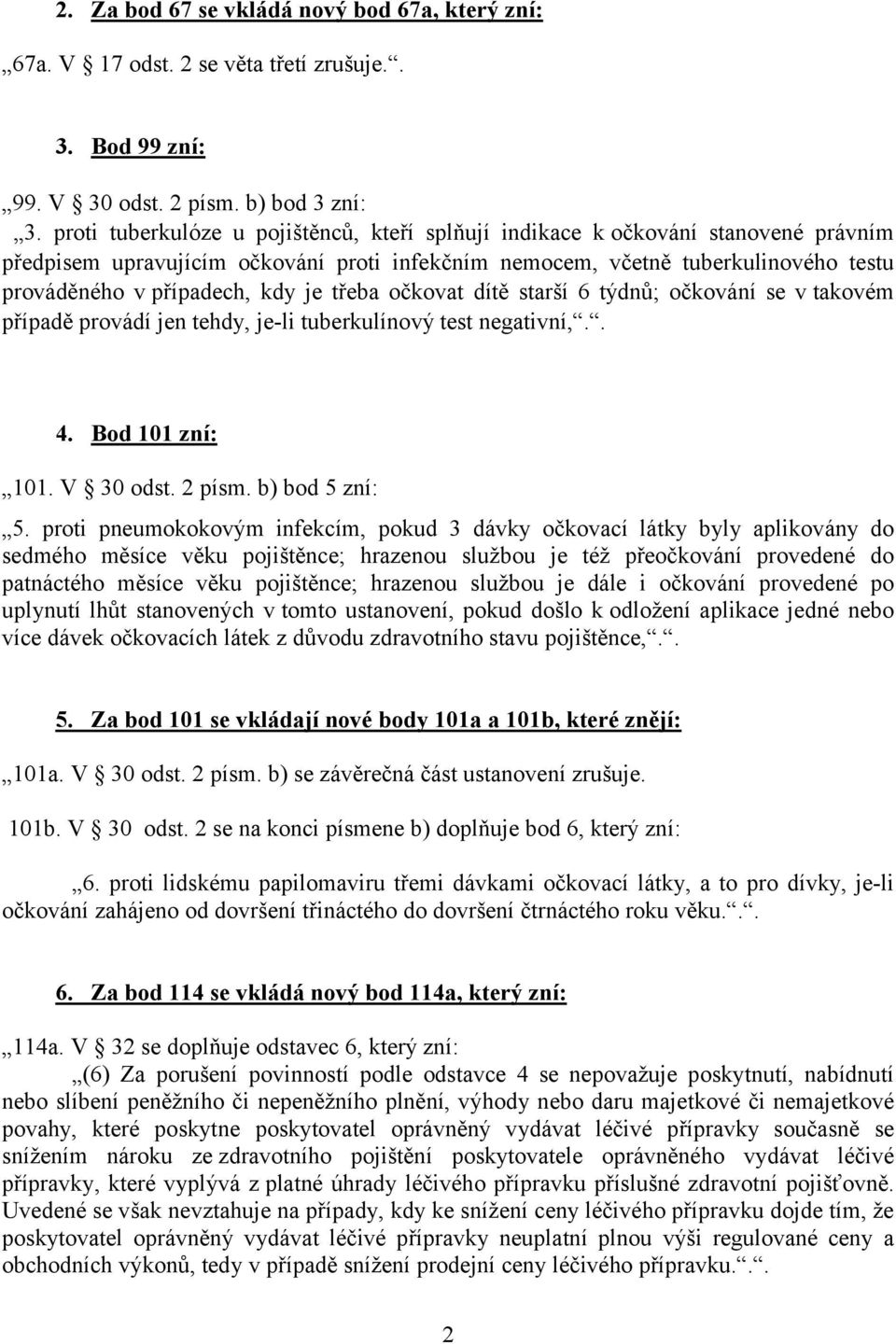 je třeba očkovat dítě starší 6 týdnů; očkování se v takovém případě provádí jen tehdy, je-li tuberkulínový test negativní,.. 4. Bod 101 zní: 101. V 30 odst. 2 písm. b) bod 5 zní: 5.