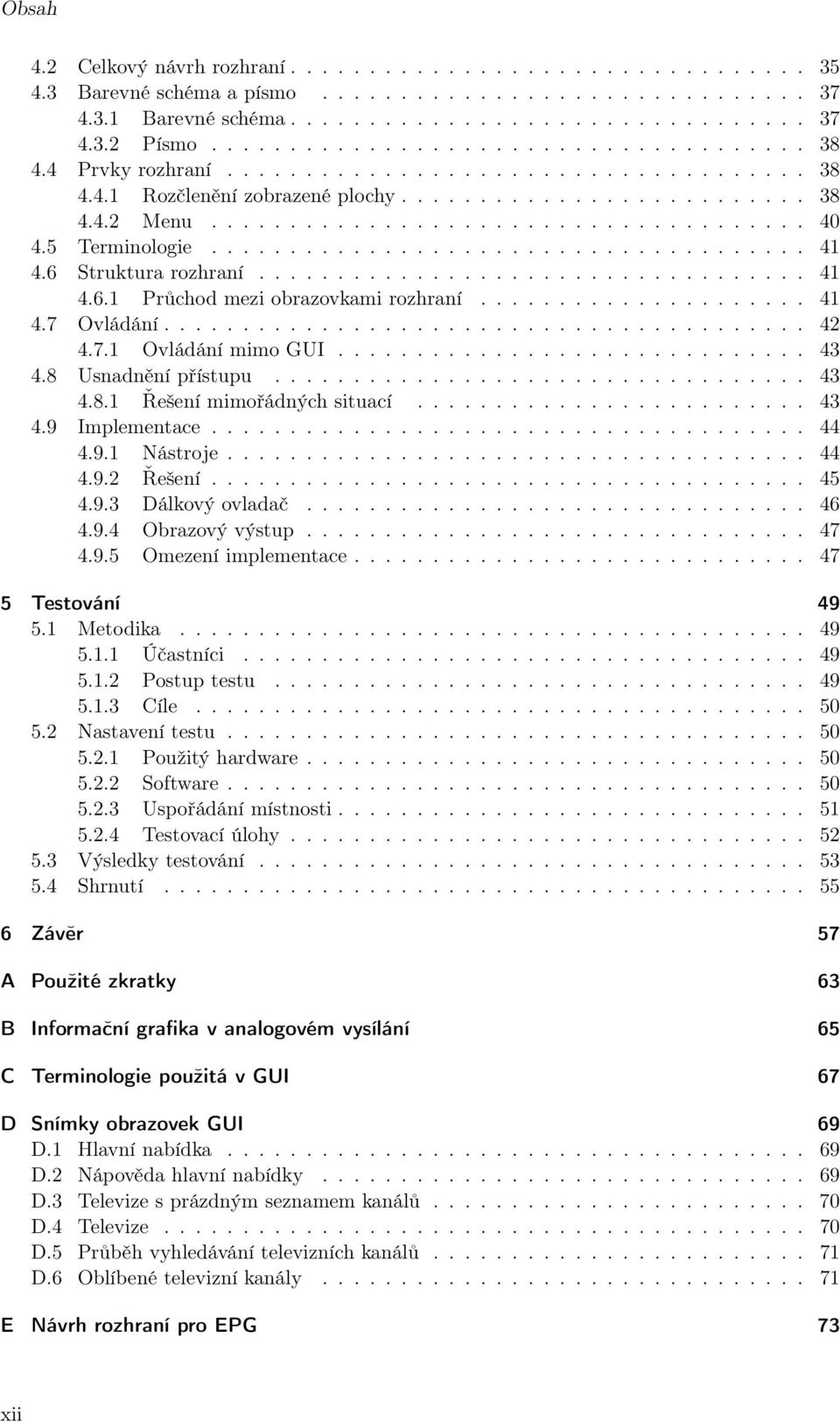 5 Terminologie...................................... 41 4.6 Struktura rozhraní................................... 41 4.6.1 Průchod mezi obrazovkami rozhraní..................... 41 4.7 Ovládání......................................... 42 4.