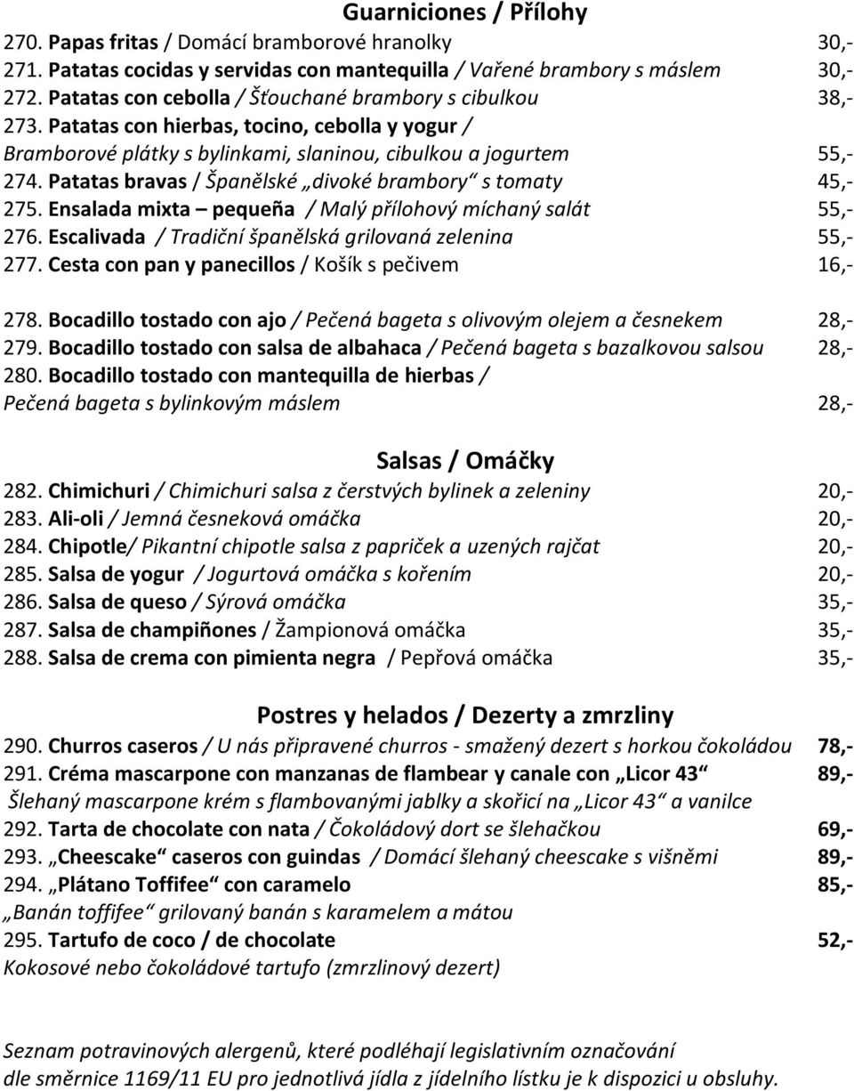 Patatas bravas / Španělské divoké brambory s tomaty 45,- 275. Ensalada mixta pequeña / Malý přílohový míchaný salát 55,- 276. Escalivada / Tradiční španělská grilovaná zelenina 55,- 277.