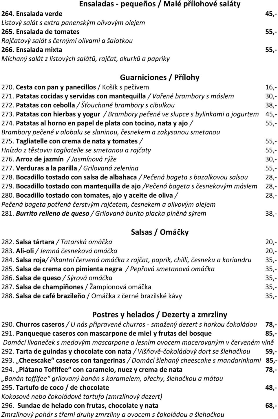 Patatas cocidas y servidas con mantequilla / Vařené brambory s máslem 30,- 272. Patatas con cebolla / Šťouchané brambory s cibulkou 38,- 273.