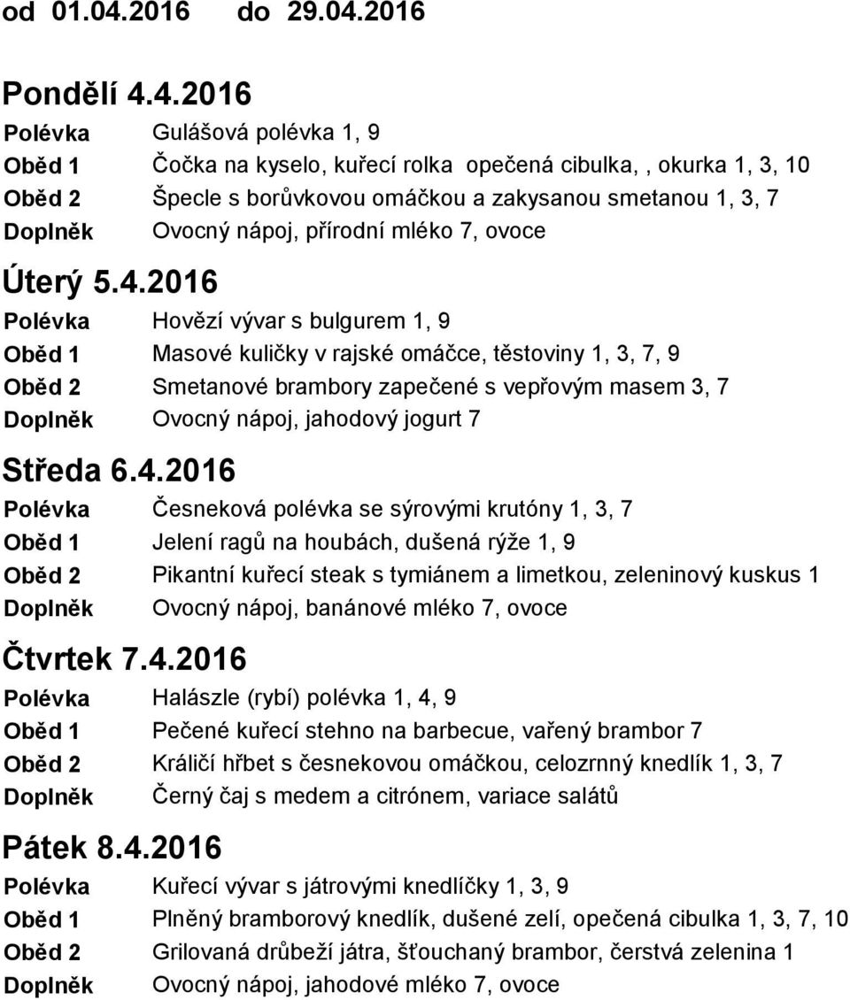 ovoce Hovězí vývar s bulgurem 1, 9 Masové kuličky v rajské omáčce, těstoviny 1, 3, 7, 9 Smetanové brambory zapečené s vepřovým masem 3, 7 Ovocný nápoj, jahodový jogurt 7 Středa 6.4.