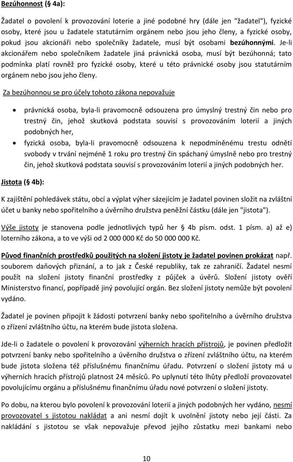 Je-li akcionářem nebo společníkem žadatele jiná právnická osoba, musí být bezúhonná; tato podmínka platí rovněž pro fyzické osoby, které u této právnické osoby jsou statutárním orgánem nebo jsou jeho