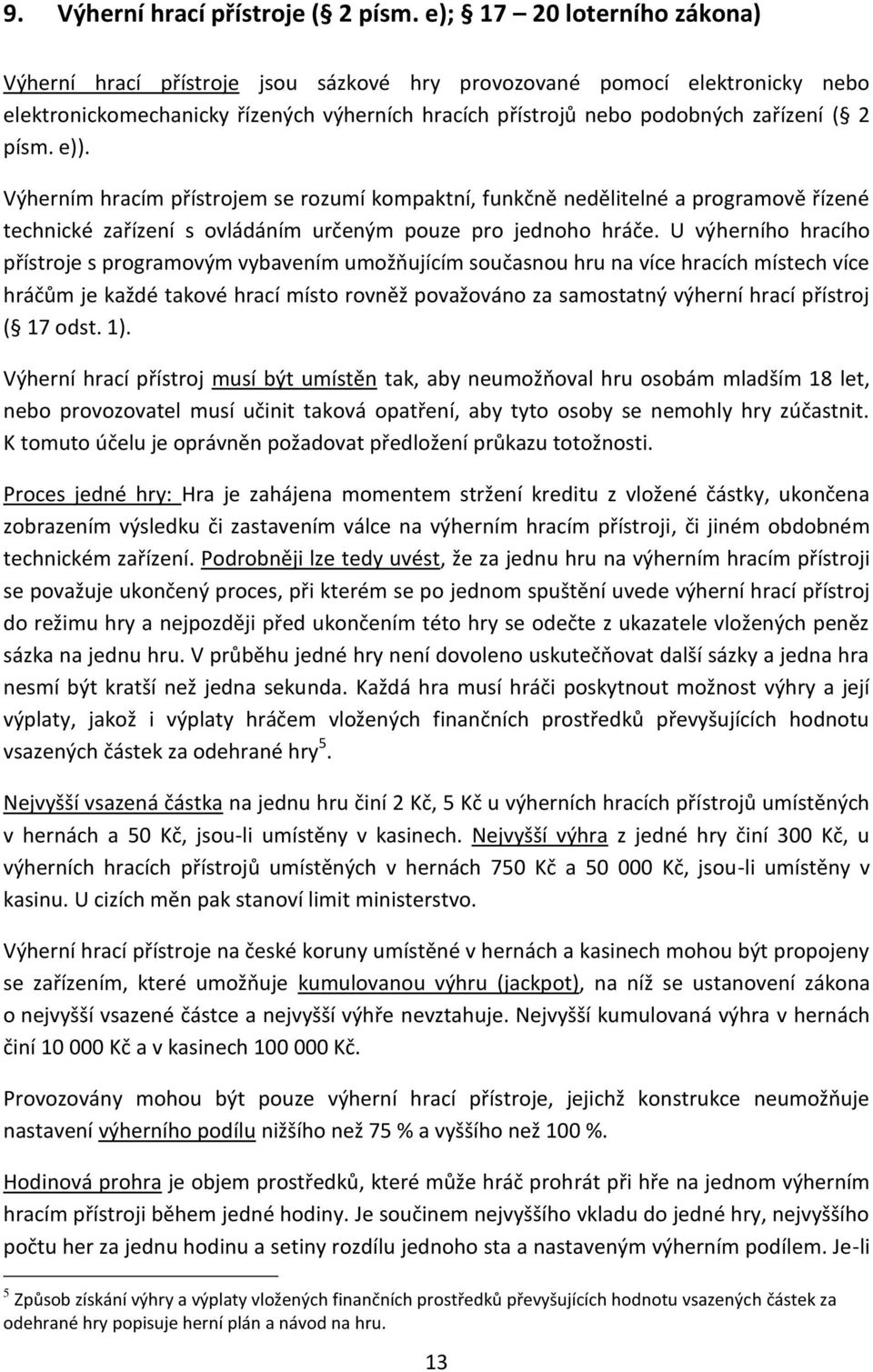 e)). Výherním hracím přístrojem se rozumí kompaktní, funkčně nedělitelné a programově řízené technické zařízení s ovládáním určeným pouze pro jednoho hráče.