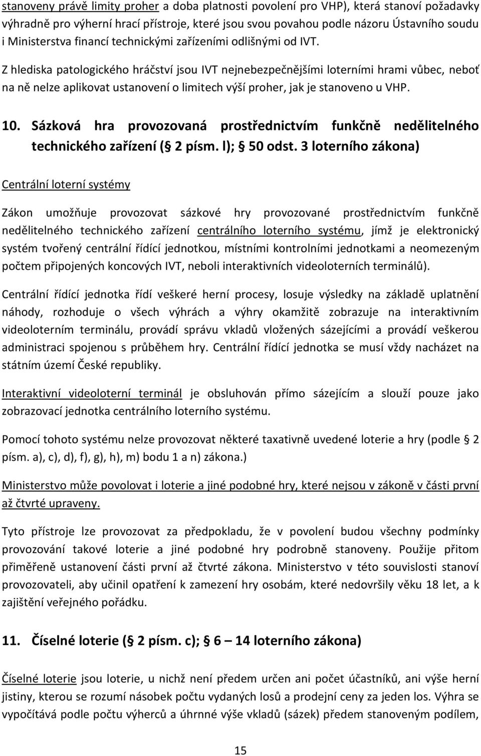 Z hlediska patologického hráčství jsou IVT nejnebezpečnějšími loterními hrami vůbec, neboť na ně nelze aplikovat ustanovení o limitech výší proher, jak je stanoveno u VHP. 10.