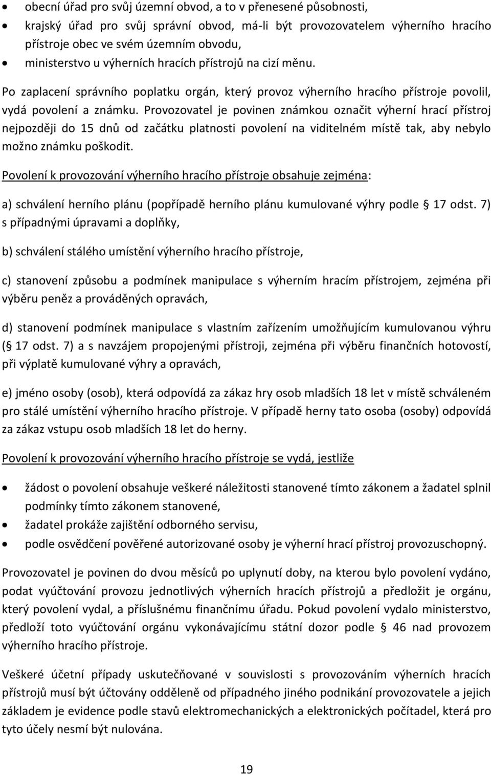 Provozovatel je povinen známkou označit výherní hrací přístroj nejpozději do 15 dnů od začátku platnosti povolení na viditelném místě tak, aby nebylo možno známku poškodit.