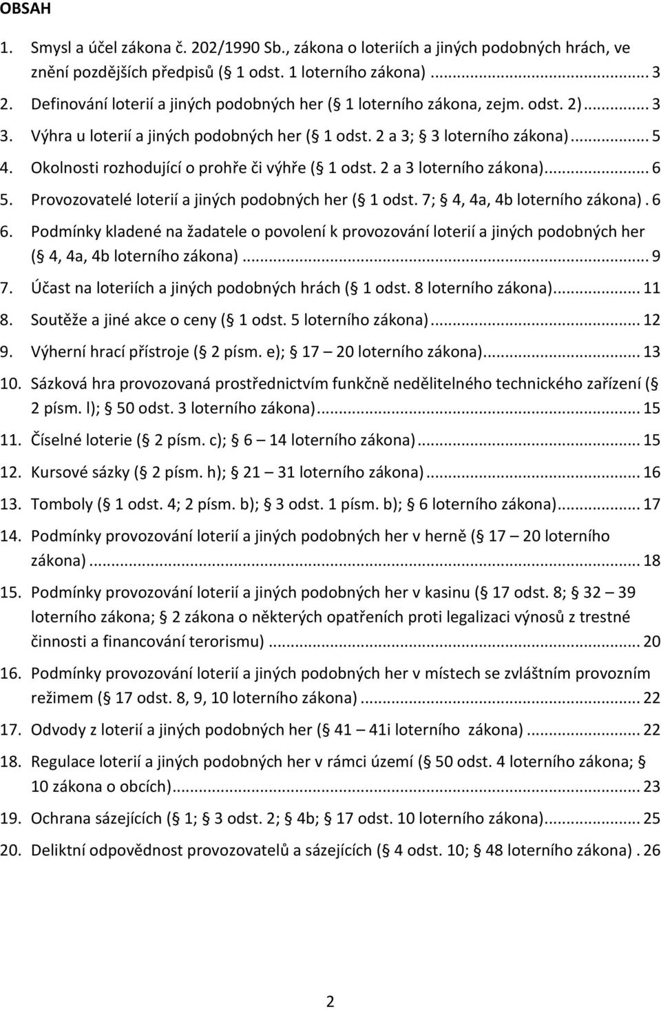 Okolnosti rozhodující o prohře či výhře ( 1 odst. 2 a 3 loterního zákona)... 6 5. Provozovatelé loterií a jiných podobných her ( 1 odst. 7; 4, 4a, 4b loterního zákona). 6 6.