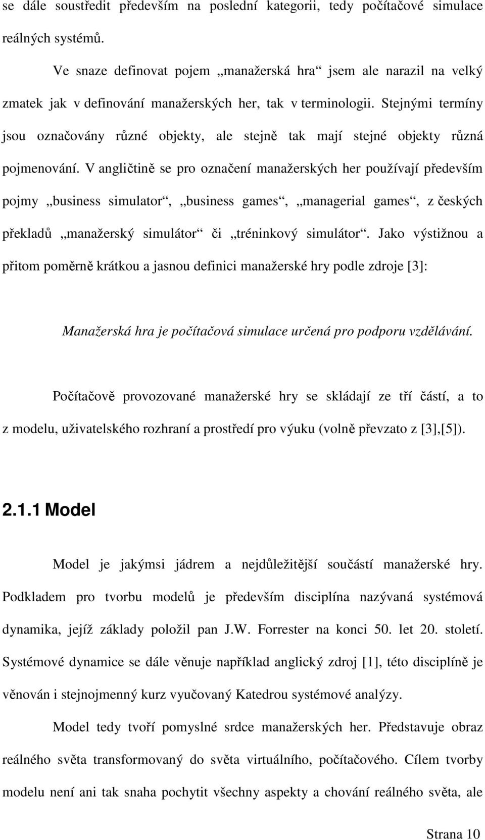 Stejnými termíny jsou označovány různé objekty, ale stejně tak mají stejné objekty různá pojmenování.