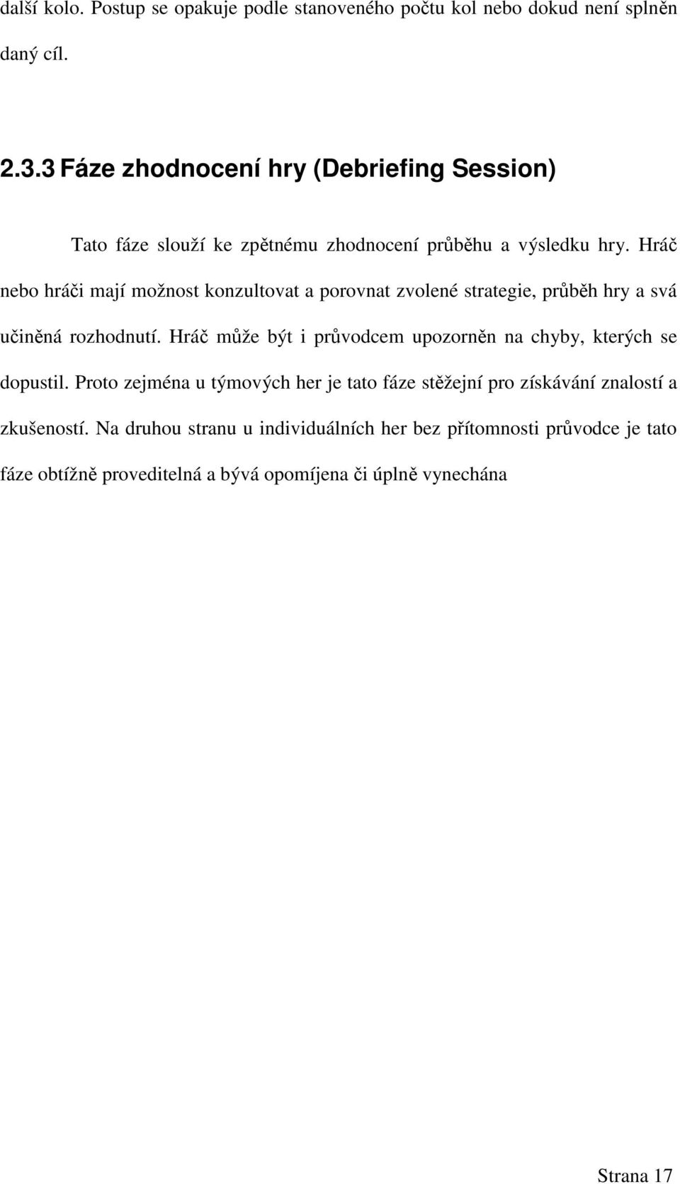 Hráč nebo hráči mají možnost konzultovat a porovnat zvolené strategie, průběh hry a svá učiněná rozhodnutí.