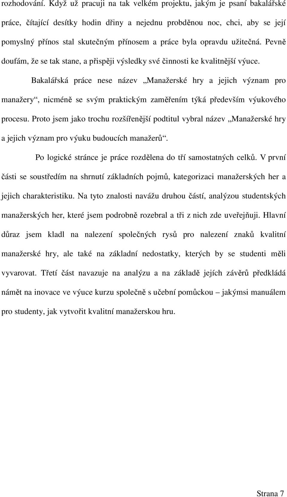 opravdu užitečná. Pevně doufám, že se tak stane, a přispěji výsledky své činnosti ke kvalitnější výuce.