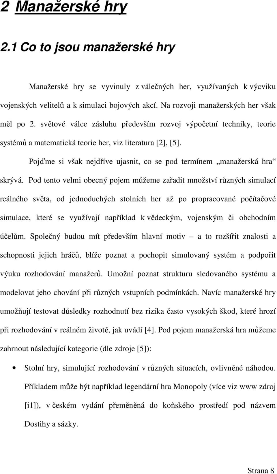 Pojďme si však nejdříve ujasnit, co se pod termínem manažerská hra skrývá.