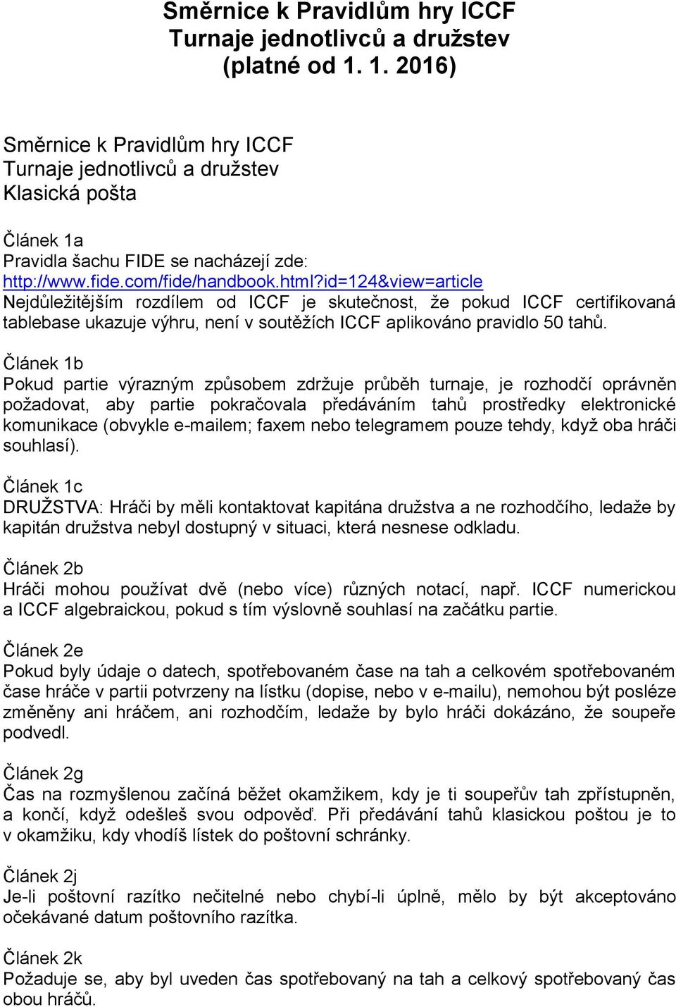 id=124&view=article Nejdůležitějším rozdílem od ICCF je skutečnost, že pokud ICCF certifikovaná tablebase ukazuje výhru, není v soutěžích ICCF aplikováno pravidlo 50 tahů.