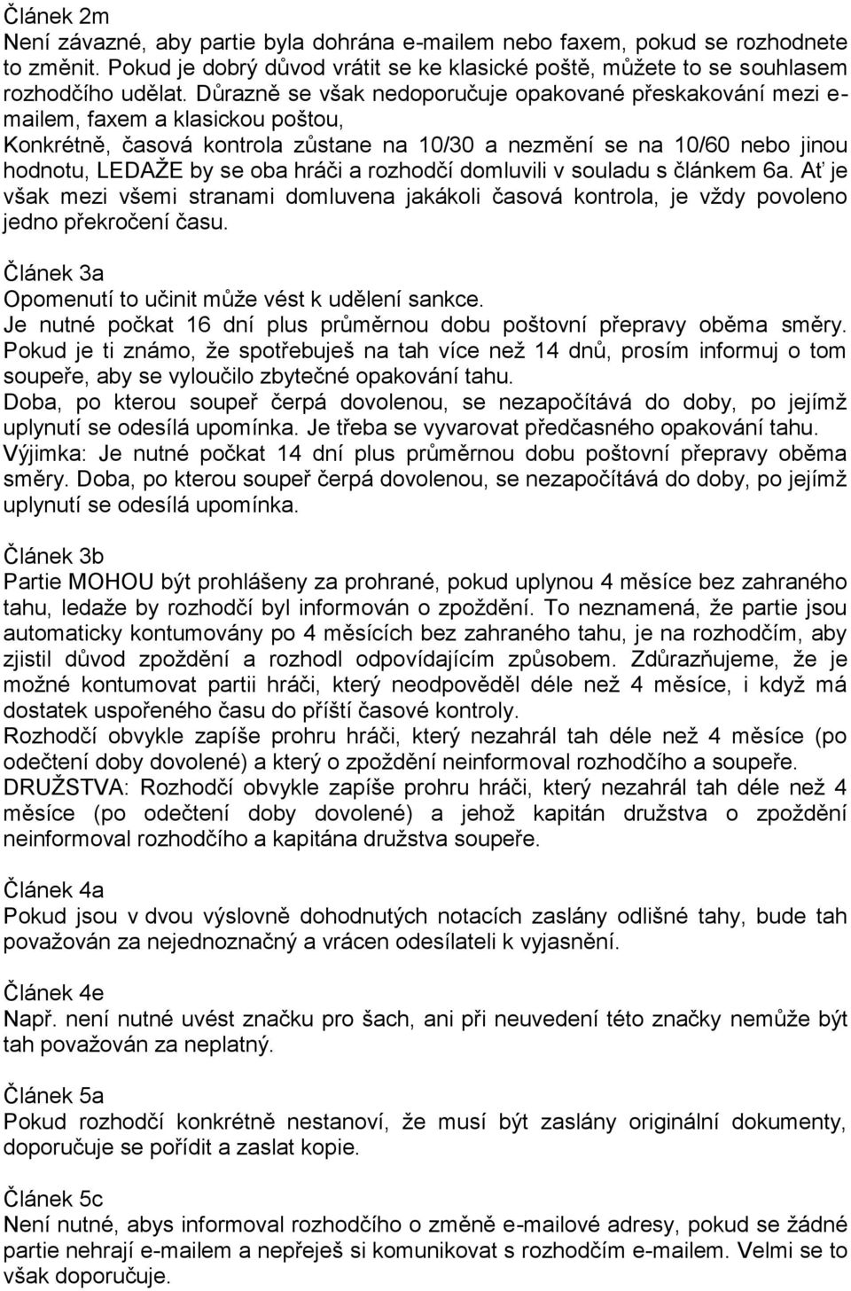 hráči a rozhodčí domluvili v souladu s článkem 6a. Ať je však mezi všemi stranami domluvena jakákoli časová kontrola, je vždy povoleno jedno překročení času.