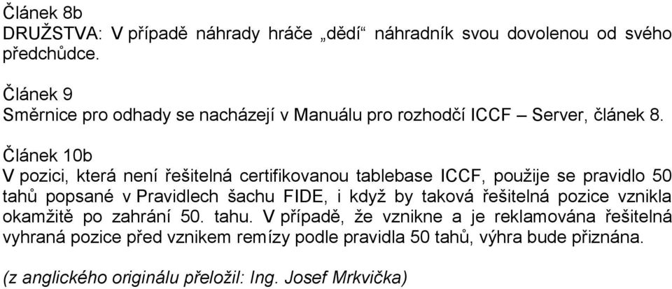 Článek 10b V pozici, která není řešitelná certifikovanou tablebase ICCF, použije se pravidlo 50 tahů popsané v Pravidlech šachu FIDE, i když