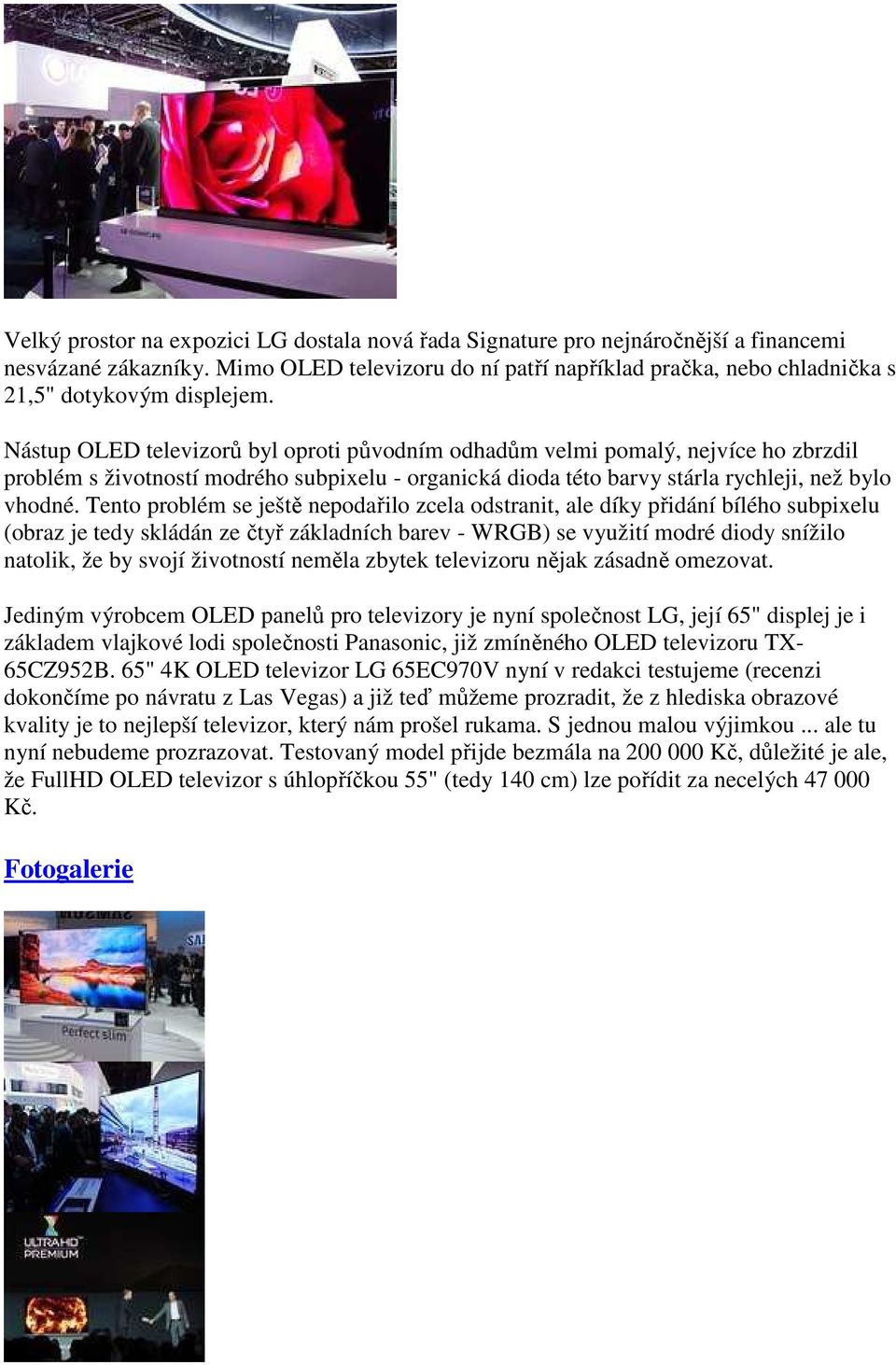 Nástup OLED televizorů byl oproti původním odhadům velmi pomalý, nejvíce ho zbrzdil problém s životností modrého subpixelu - organická dioda této barvy stárla rychleji, než bylo vhodné.