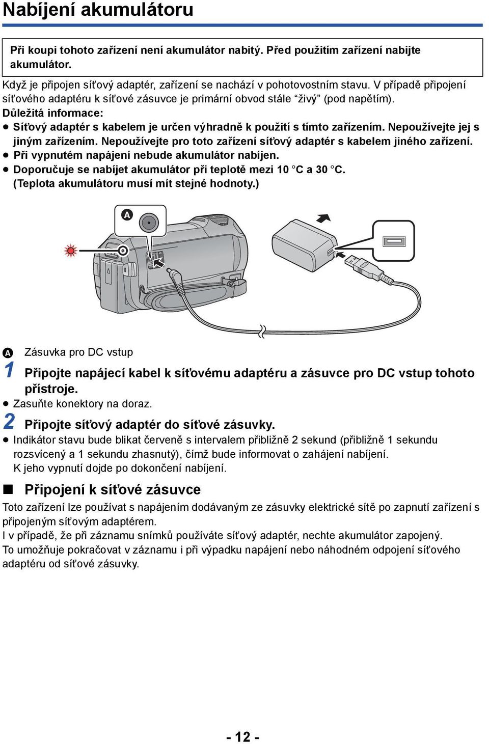 Nepoužívejte jej s jiným zařízením. Nepoužívejte pro toto zařízení síťový adaptér s kabelem jiného zařízení. Při vypnutém napájení nebude akumulátor nabíjen.