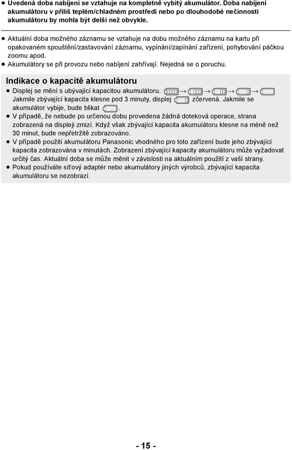 Akumulátory se při provozu nebo nabíjení zahřívají. Nejedná se o poruchu. Indikace o kapacitě akumulátoru Displej se mění s ubývající kapacitou akumulátoru.