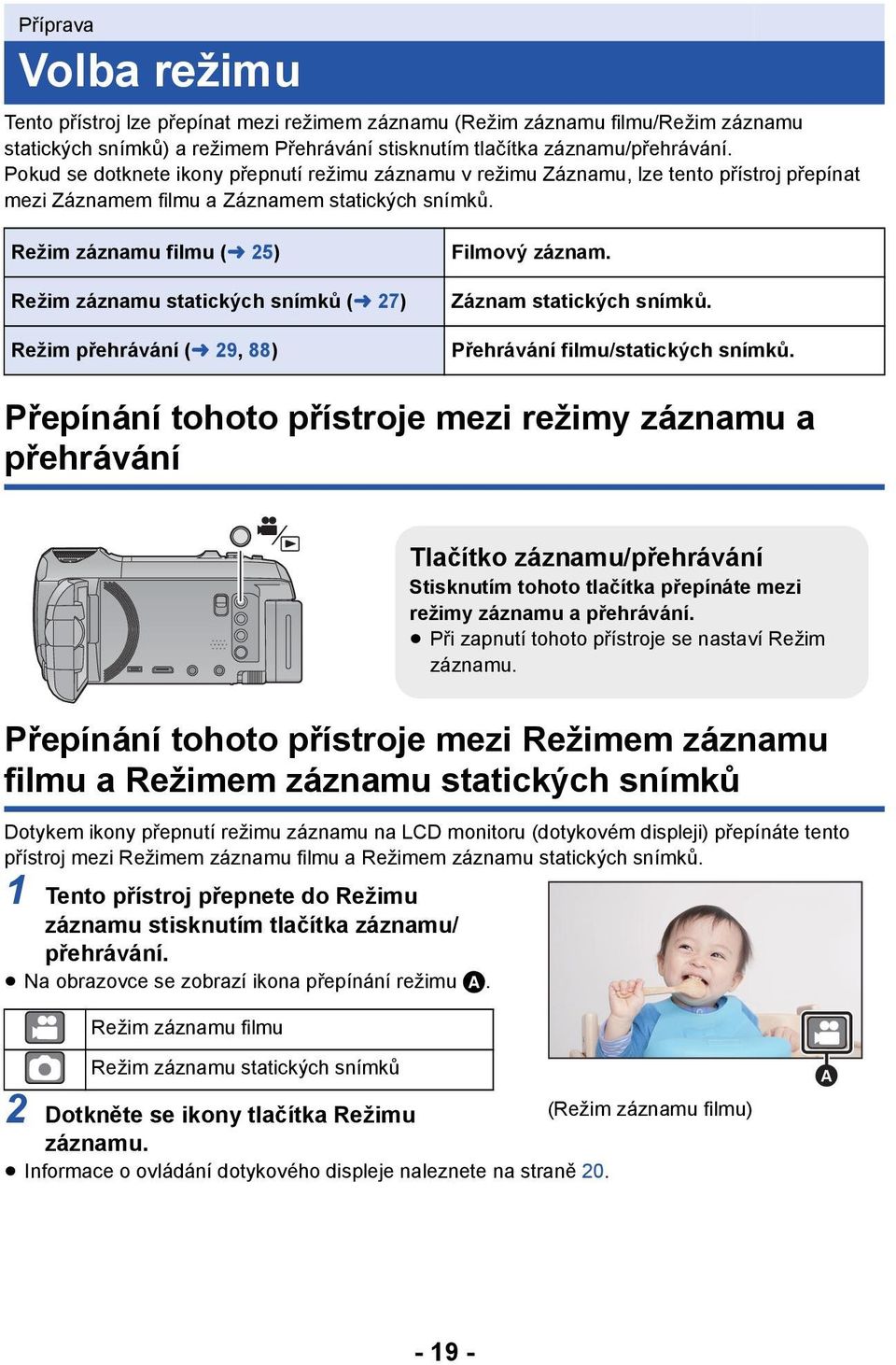 Režim záznamu filmu (l 25) Režim záznamu statických snímků (l 27) Režim přehrávání (l 29, 88) Filmový záznam. Záznam statických snímků. Přehrávání filmu/statických snímků.