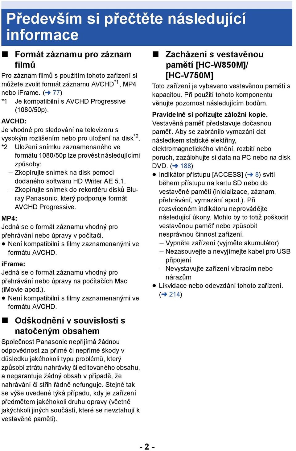 *2 Uložení snímku zaznamenaného ve formátu 1080/50p lze provést následujícími způsoby: j Zkopírujte snímek na disk pomocí dodaného softwaru HD Writer AE 5.1. j Zkopírujte snímek do rekordéru disků Bluray Panasonic, který podporuje formát AVCHD Progressive.