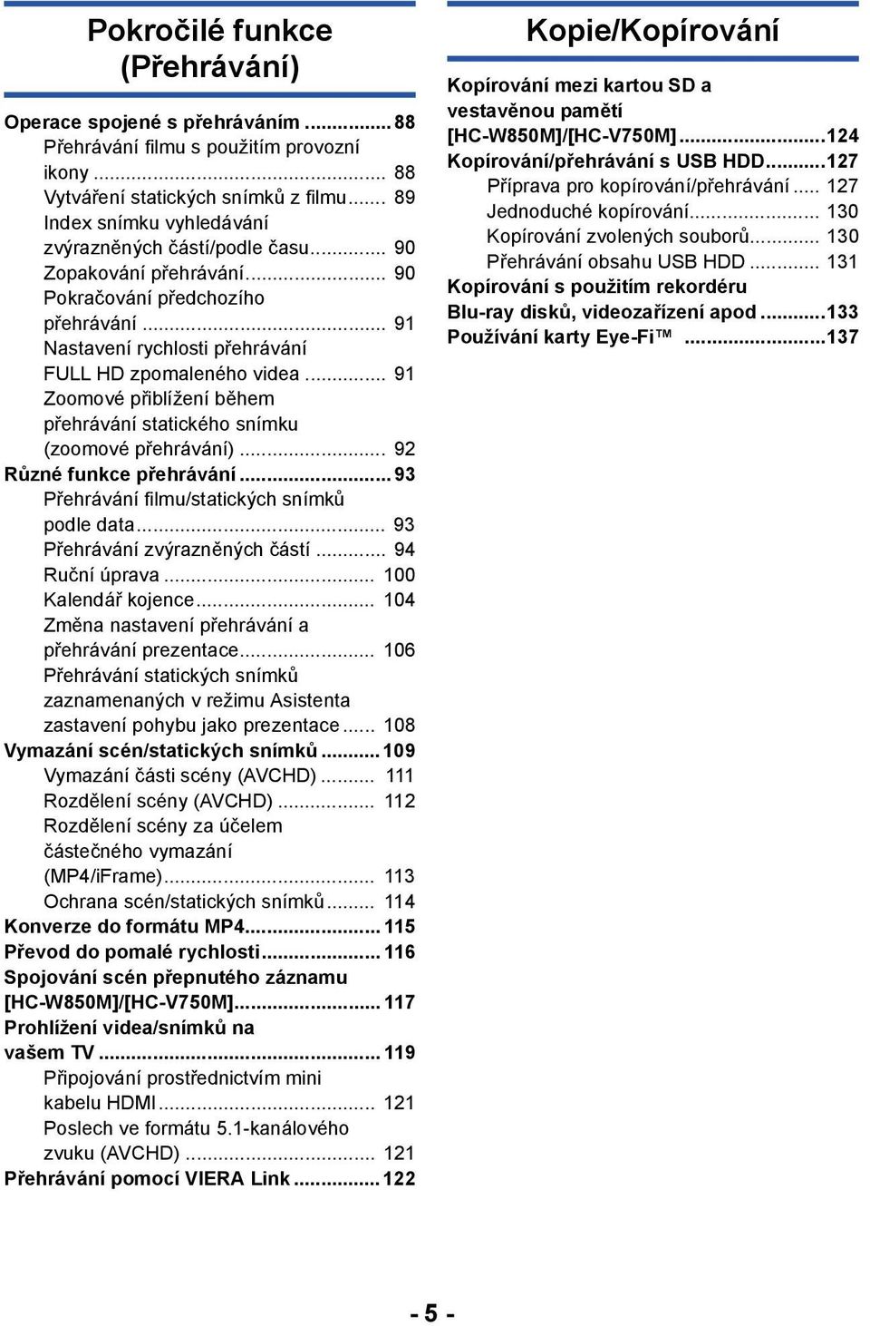 .. 91 Zoomové přiblížení během přehrávání statického snímku (zoomové přehrávání)... 92 Různé funkce přehrávání... 93 Přehrávání filmu/statických snímků podle data... 93 Přehrávání zvýrazněných částí.