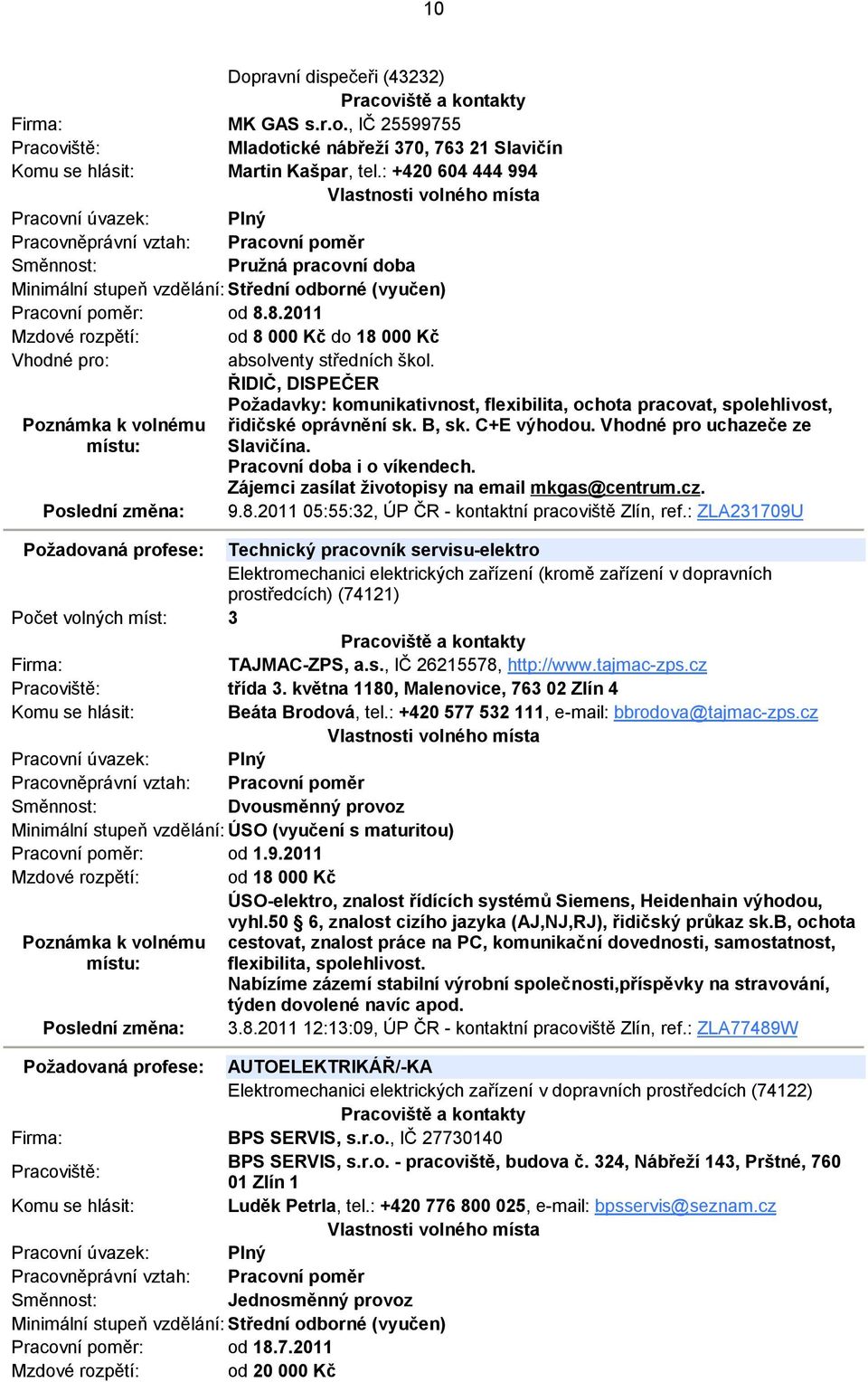 B, sk. C+E výhodou. Vhodné pro uchazeče ze Slavičína. Pracovní doba i o víkendech. Zájemci zasílat životopisy na email mkgas@centrum.cz. 9.8.2011 05:55:32, ÚP ČR - kontaktní pracoviště Zlín, ref.