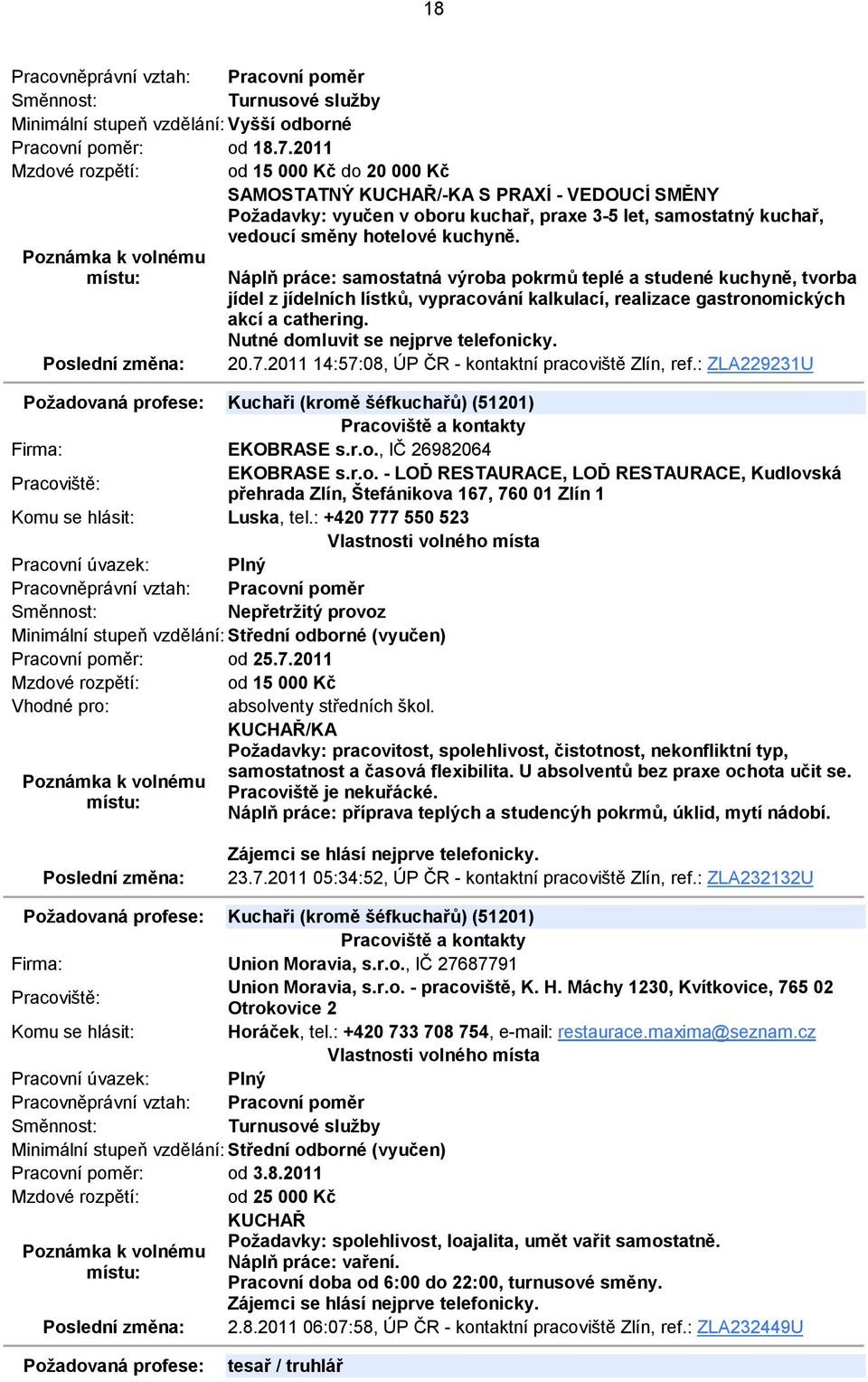 Náplň práce: samostatná výroba pokrmů teplé a studené kuchyně, tvorba jídel z jídelních lístků, vypracování kalkulací, realizace gastronomických akcí a cathering.