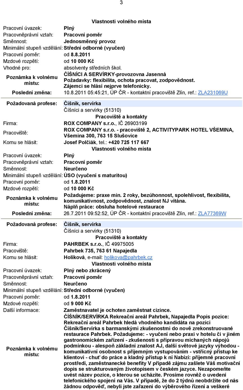 r.o. - pracoviště 2, ACTIVITYPARK HOTEL VŠEMINA, Všemina 300, 763 15 Slušovice Josef Polčiák, tel.: +420 725 117 667 Neurčeno Minimální stupeň vzdělání: ÚSO (vyučení s maturitou) Pracovní poměr: od 1.