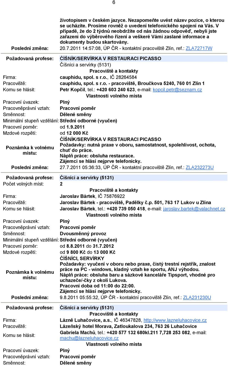 2011 14:57:08, ÚP ČR - kontaktní pracoviště Zlín, ref.: ZLA72717W Požadovaná profese: ČÍŠNÍK/SERVÍRKA V RESTAURACI PICASSO Číšníci a servírky (5131) cauphidu, spol. s r.o., IČ 28264584 cauphidu, spol.