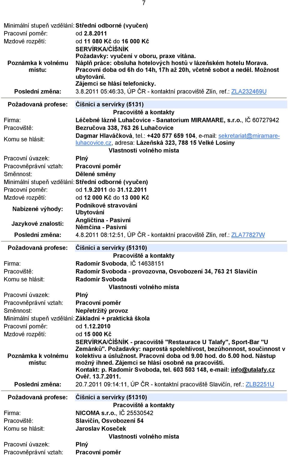 : ZLA232469U Požadovaná profese: Číšníci a servírky (5131) Léčebné lázně Luhačovice - Sanatorium MIRAMARE, s.r.o., IČ 60727942 Bezručova 338, 763 26 Luhačovice Dagmar Hlaváčková, tel.