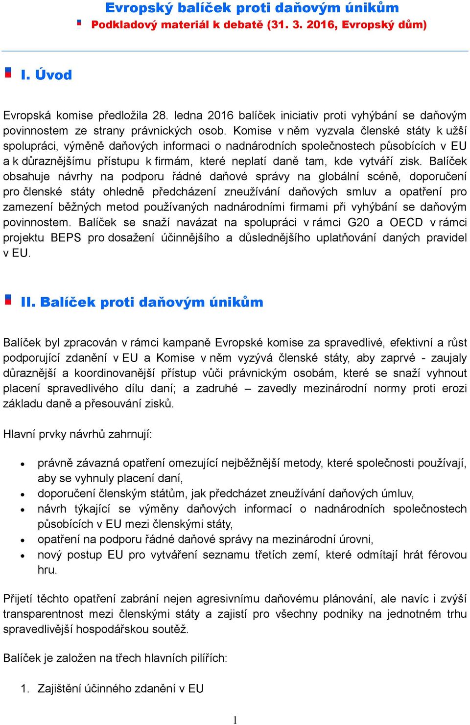 zisk. Balíček obsahuje návrhy na podporu řádné daňové správy na globální scéně, doporučení pro členské státy ohledně předcházení zneužívání daňových smluv a opatření pro zamezení běžných metod