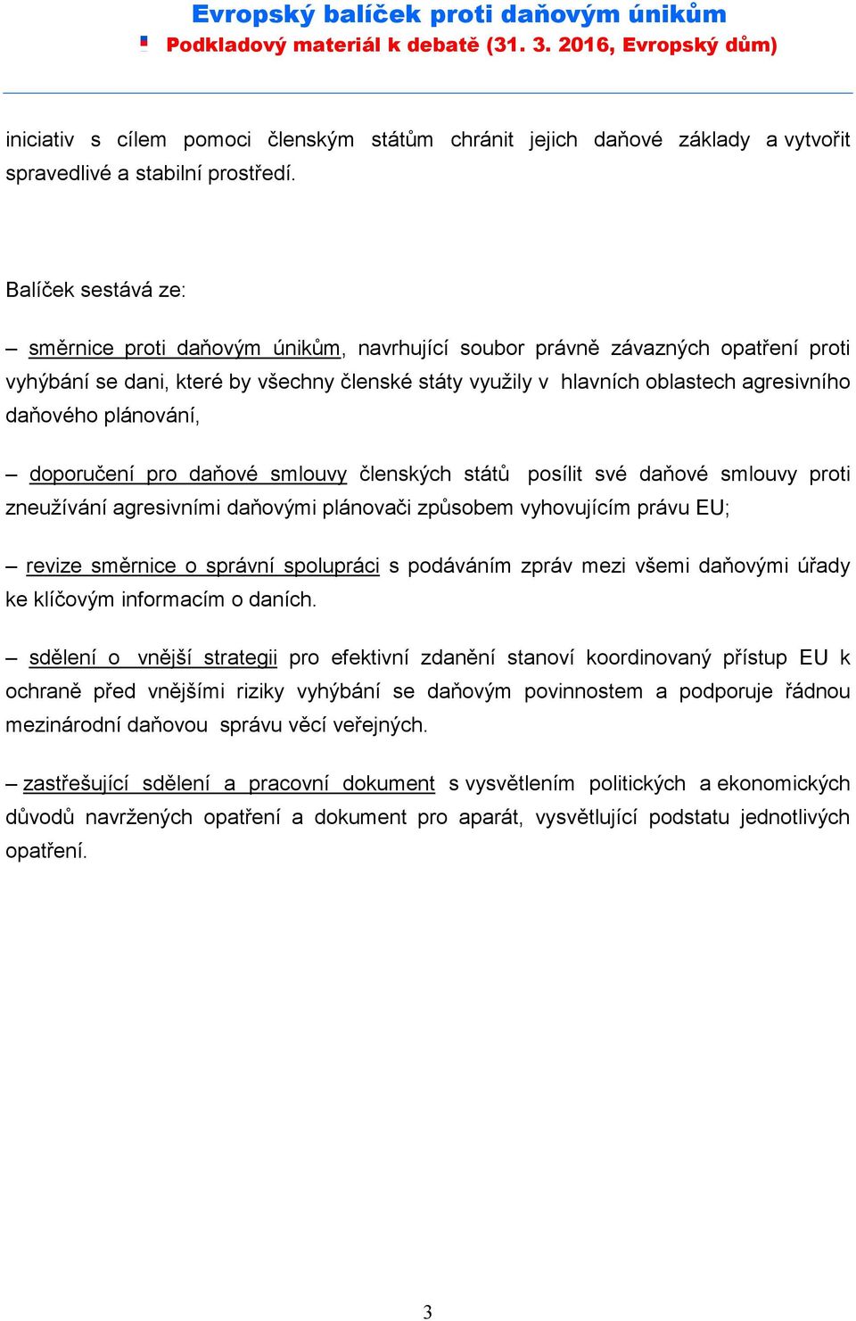 plánování, doporučení pro daňové smlouvy členských států posílit své daňové smlouvy proti zneužívání agresivními daňovými plánovači způsobem vyhovujícím právu EU; revize směrnice o správní spolupráci