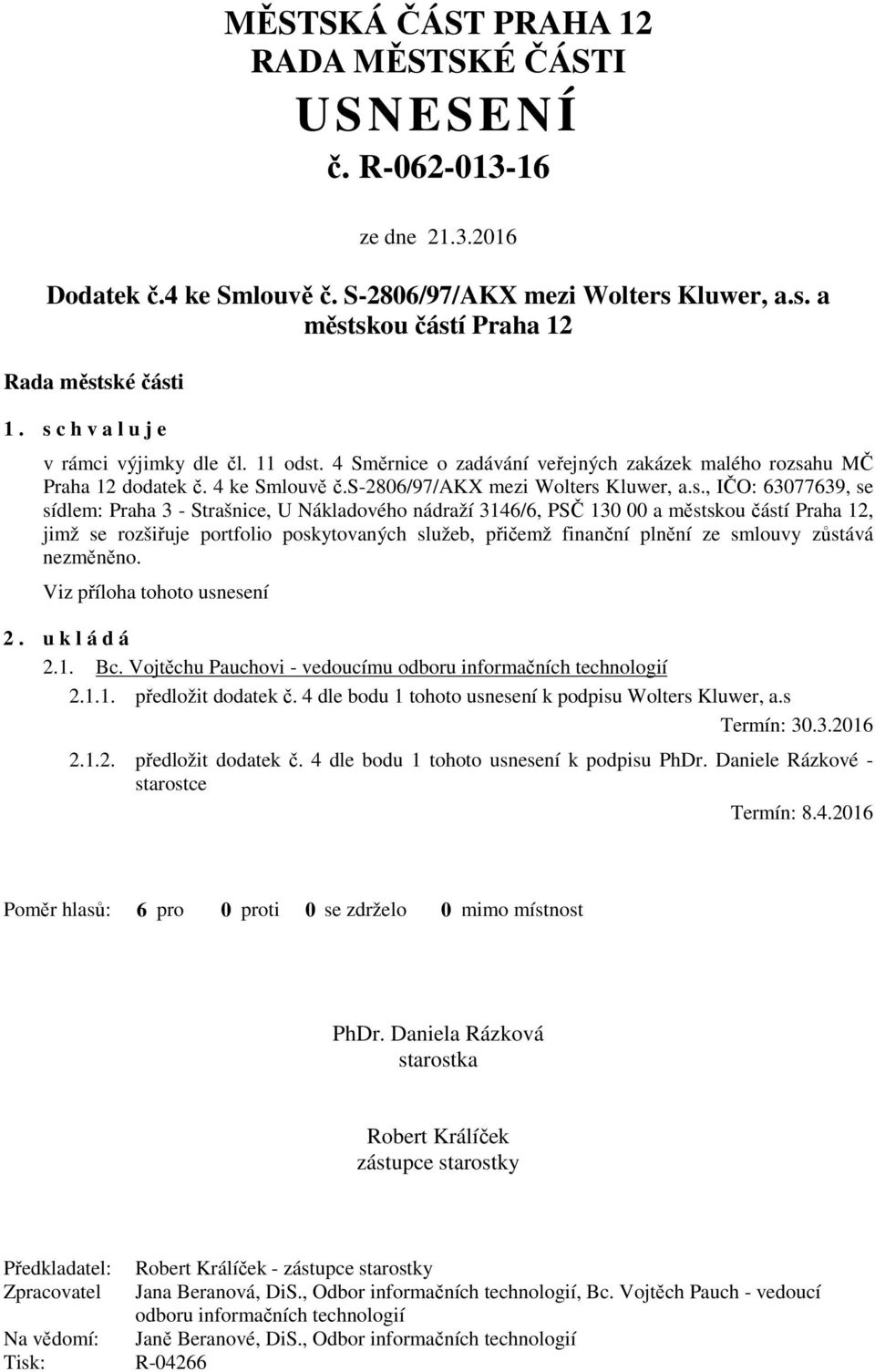 se sídlem: Praha 3 - Strašnice, U Nákladového nádraží 3146/6, PSČ 130 00 a městskou částí Praha 12, jimž se rozšiřuje portfolio poskytovaných služeb, přičemž finanční plnění ze smlouvy zůstává