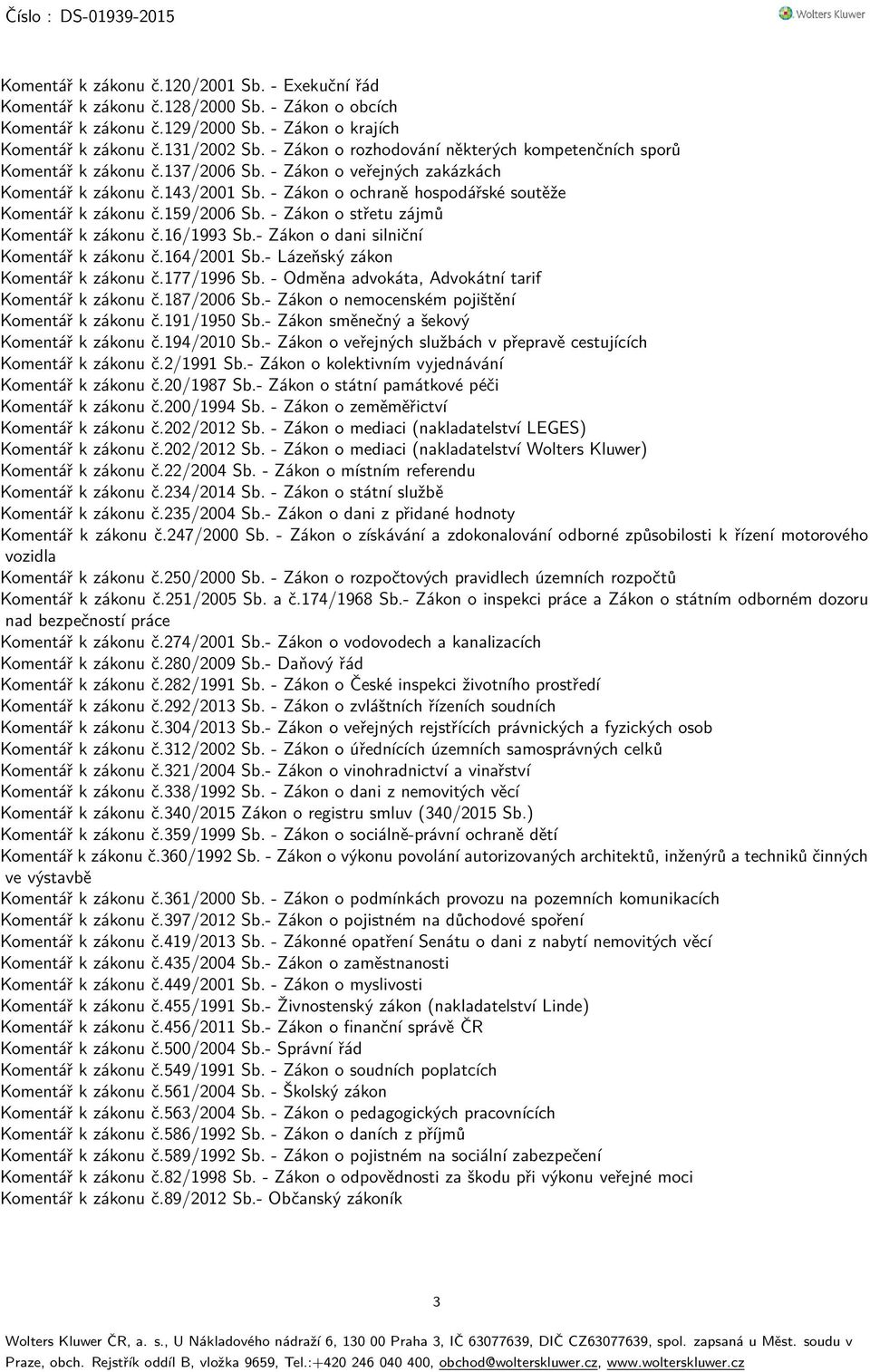 - Zákon o ochraně hospodářské soutěže Komentář k zákonu č.159/2006 Sb. - Zákon o střetu zájmů Komentář k zákonu č.16/1993 Sb.- Zákon o dani silniční Komentář k zákonu č.164/2001 Sb.