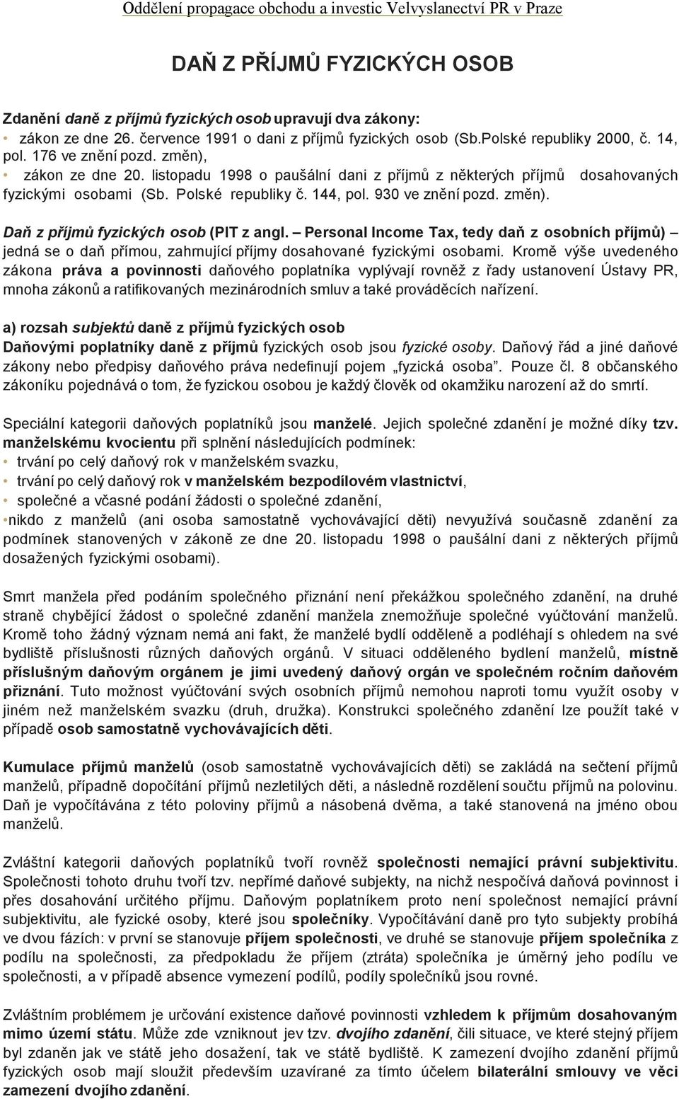 Personal Income Tax, tedy daň z osobních příjmů) jedná se o daň přímou, zahrnující příjmy dosahované fyzickými osobami.