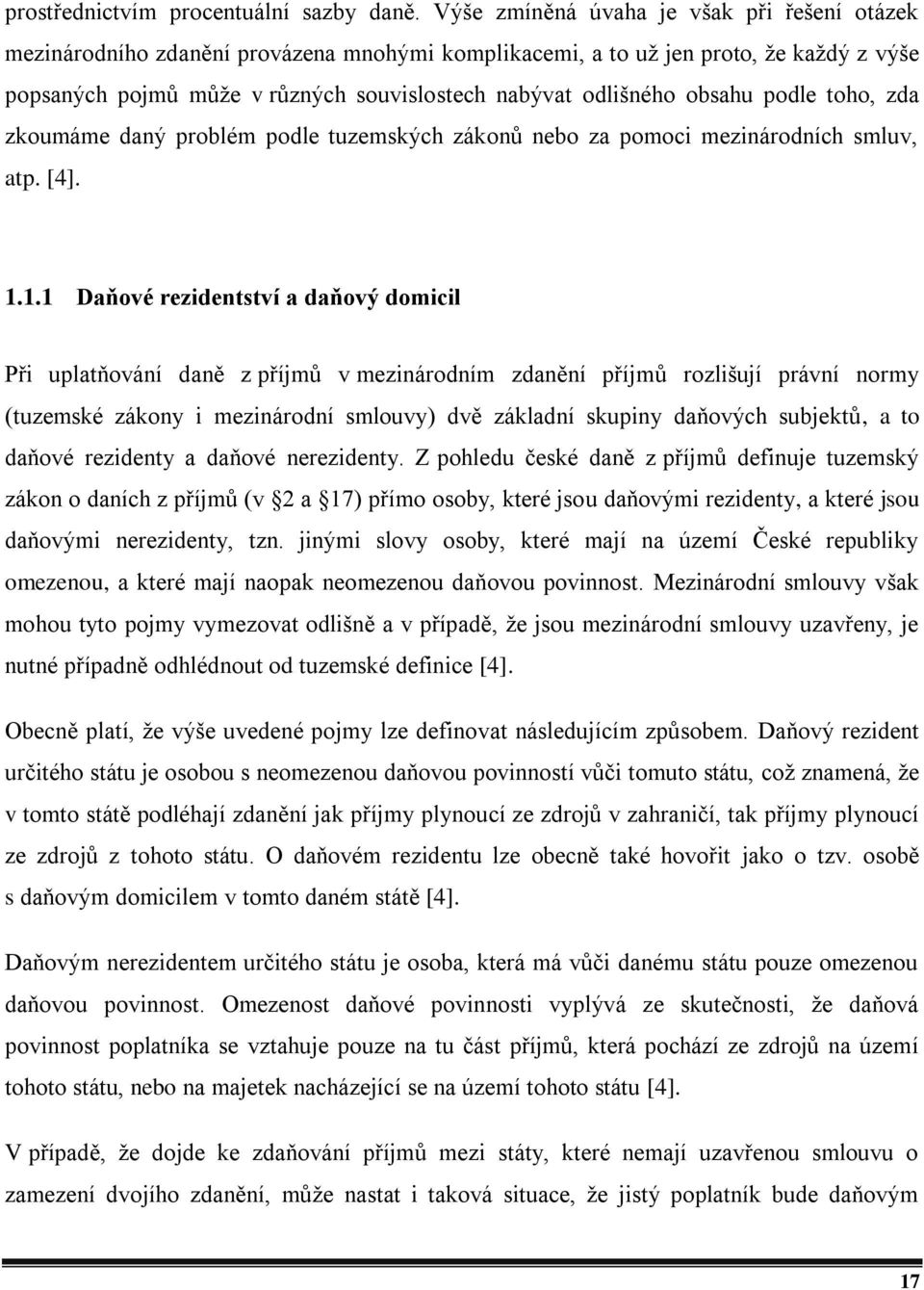 obsahu podle toho, zda zkoumáme daný problém podle tuzemských zákonů nebo za pomoci mezinárodních smluv, atp. [4]. 1.