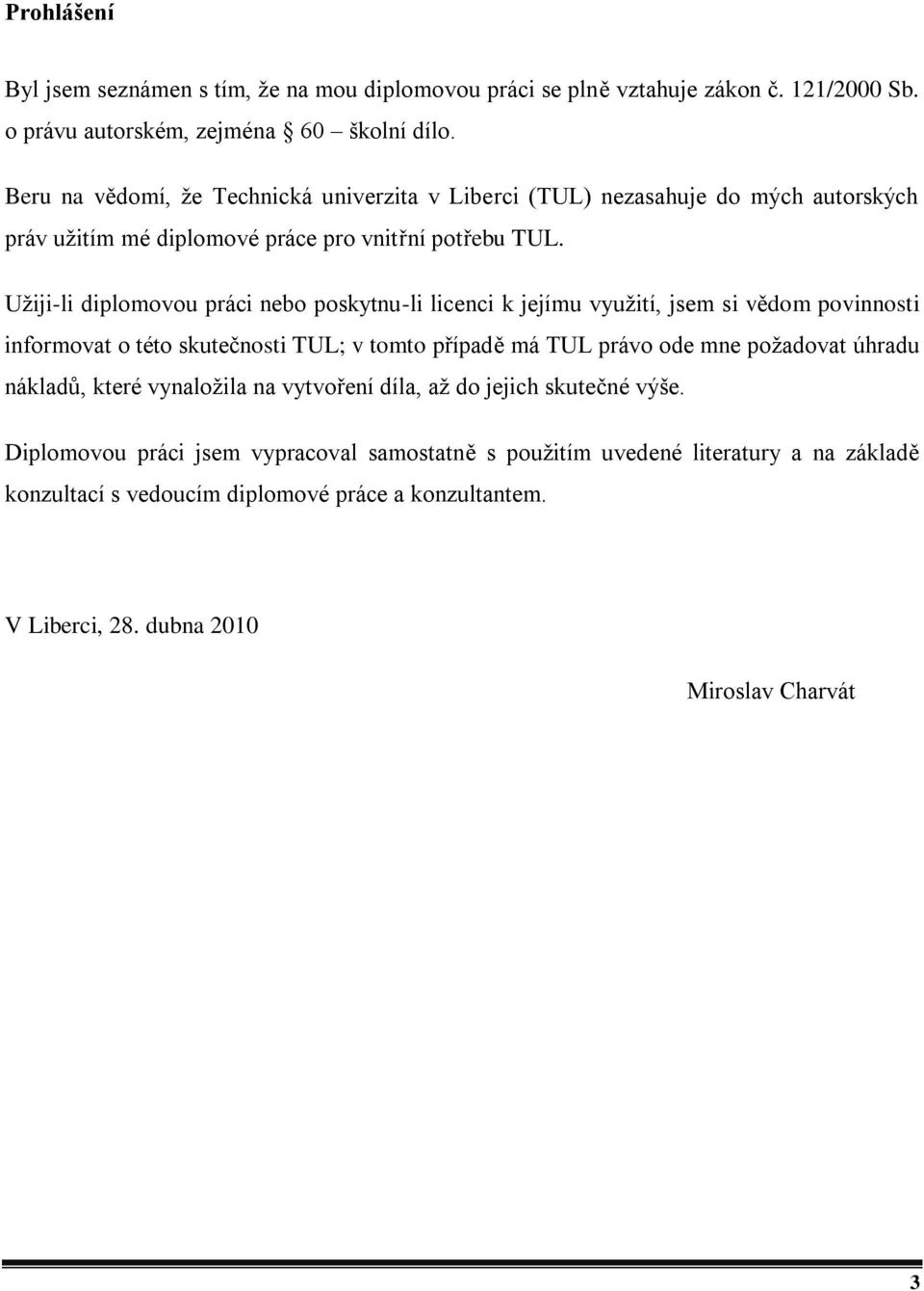 Užiji-li diplomovou práci nebo poskytnu-li licenci k jejímu využití, jsem si vědom povinnosti informovat o této skutečnosti TUL; v tomto případě má TUL právo ode mne požadovat