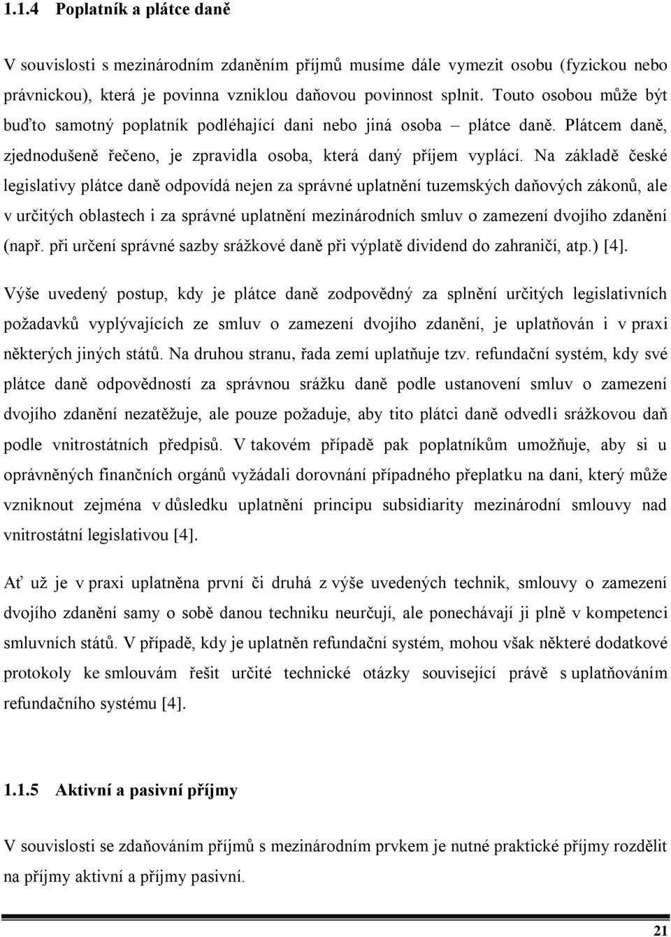 Na základě české legislativy plátce daně odpovídá nejen za správné uplatnění tuzemských daňových zákonů, ale v určitých oblastech i za správné uplatnění mezinárodních smluv o zamezení dvojího zdanění